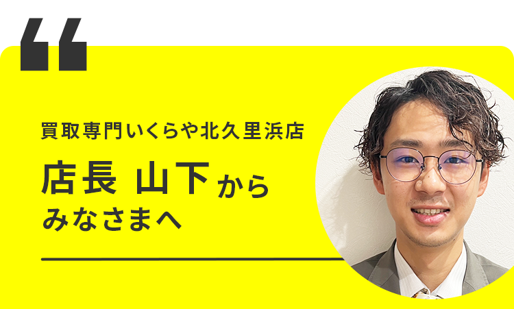 買取専門いくらや北久里浜店 店長 山下からみなさまへ